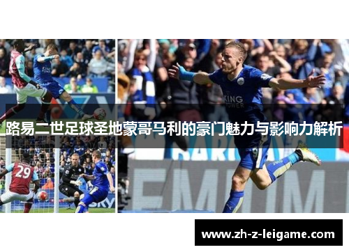 路易二世足球圣地蒙哥马利的豪门魅力与影响力解析 路易二世足球圣地蒙哥马利的豪门魅力与影响力解析