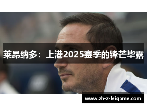 莱昂纳多:上港2025赛季的锋芒毕露 莱昂纳多:上港2025赛季的锋芒毕露