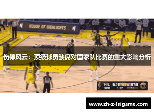 伤停风云：顶级球员缺席对国家队比赛的重大影响分析