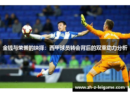 金钱与荣誉的抉择:西甲球员转会背后的双重动力分析 金钱与荣誉的抉择:西甲球员转会背后的双重动力分析