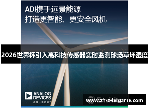 2026世界杯引入高科技传感器实时监测球场草坪湿度 2026世界杯引入高科技传感器实时监测球场草坪湿度
