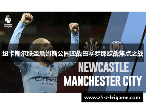 纽卡斯尔联圣詹姆斯公园迎战巴塞罗那欧战焦点之战
