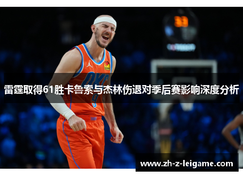 雷霆取得61胜卡鲁索与杰林伤退对季后赛影响深度分析
