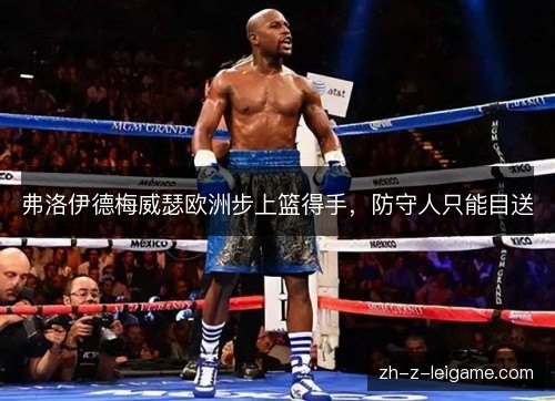 弗洛伊德梅威瑟欧洲步上篮得手,防守人只能目送 弗洛伊德梅威瑟欧洲步上篮得手,防守人只能目送